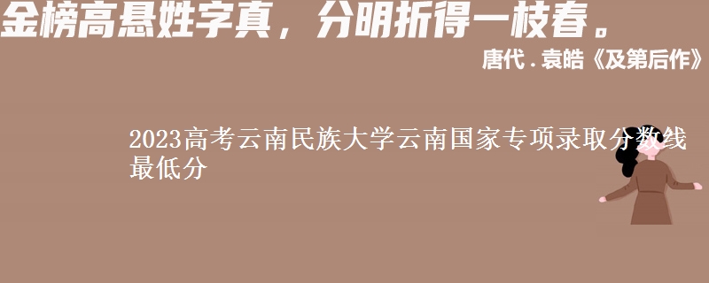2023高考云南民族大学云南国家专项录取分数线最低分