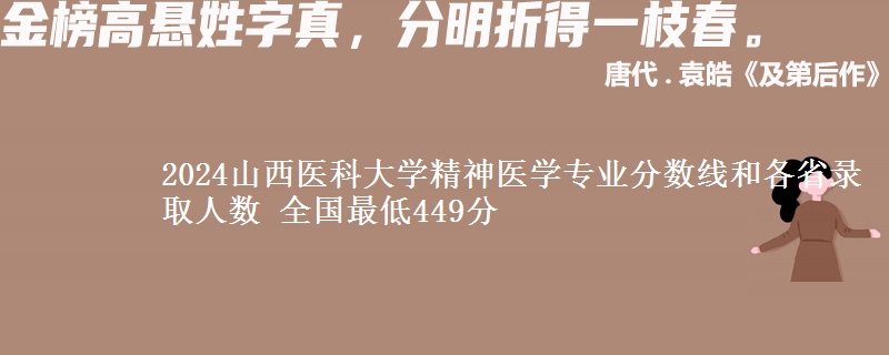 2024山西医科大学精神医学专业分数线和各省录取人数 全国最低449分