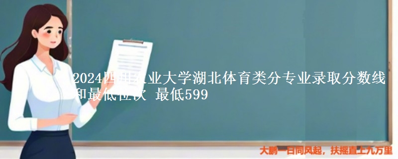 2024四川农业大学湖北体育类分专业录取分数线和最低位次 最低599