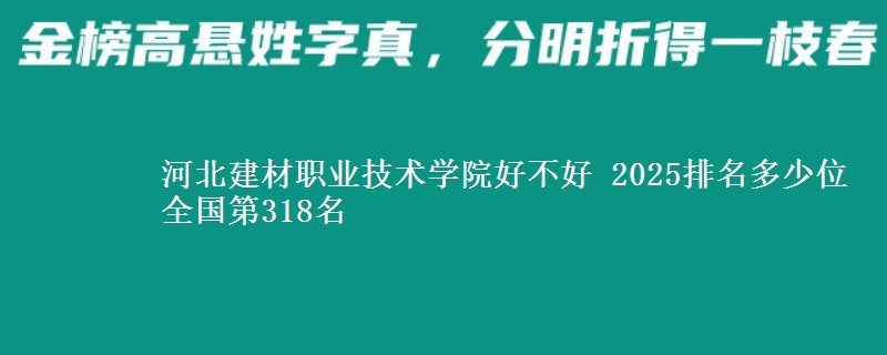 河北建材职业技术学院全国排名多少位：全国第318名