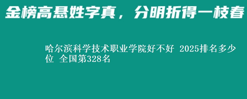 哈尔滨科学技术职业学院全国排名多少位：全国第328名