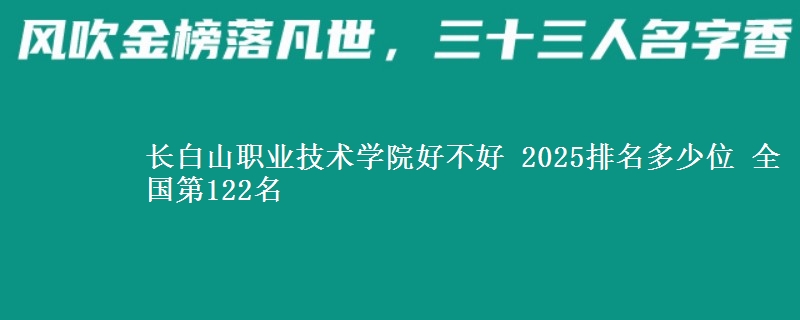 长白山职业技术学院全国排名多少位：全国第122名