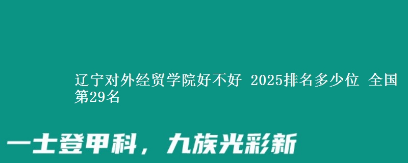 辽宁对外经贸学院全国排名多少位：全国第29名