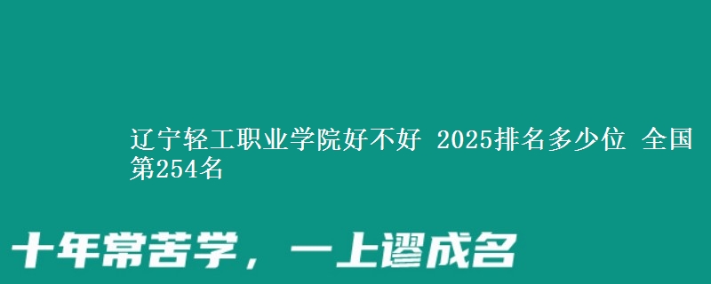 辽宁轻工职业学院全国排名多少位：全国第254名