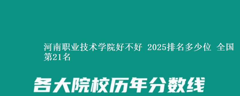 河南职业技术学院全国排名多少位：全国第21名