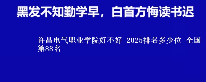许昌电气职业学院全国排名多少位：全国第88名