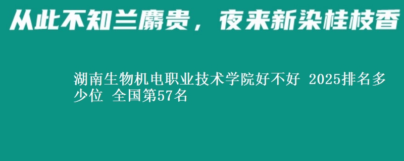 湖南生物机电职业技术学院全国排名多少位：全国第57名