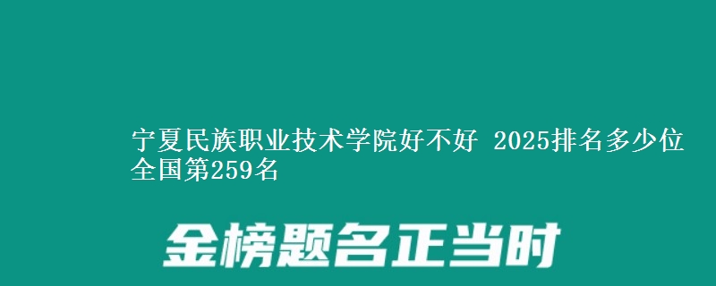宁夏民族职业技术学院全国排名多少位：全国第259名