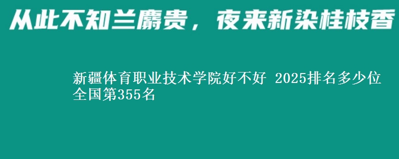 新疆体育职业技术学院全国排名多少位：全国第355名