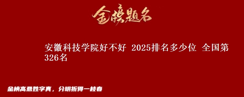 安徽科技学院全国排名多少位：全国第326名