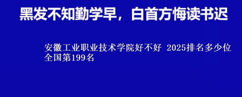 安徽工业职业技术学院全国排名多少位：全国第199名