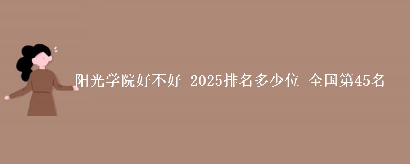 阳光学院全国排名多少位：全国第45名