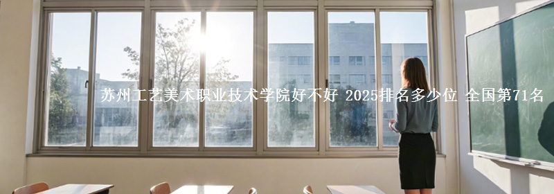 苏州工艺美术职业技术学院全国排名多少位：全国第71名