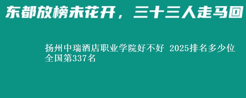 扬州中瑞酒店职业学院全国排名多少位：全国第337名