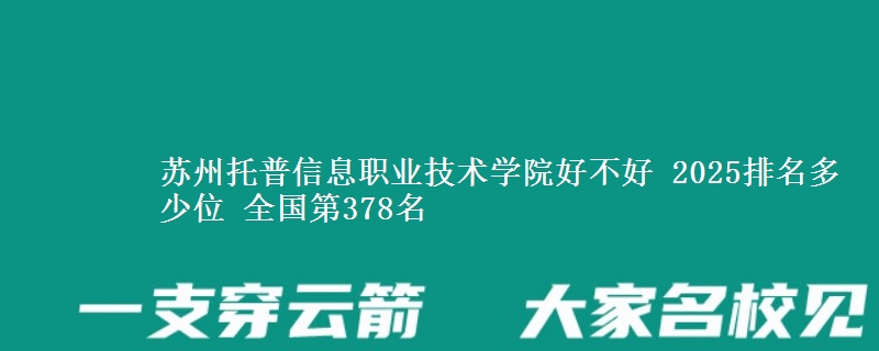 苏州托普信息职业技术学院全国排名多少位：全国第378名