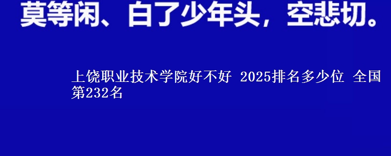 上饶职业技术学院全国排名多少位：全国第232名