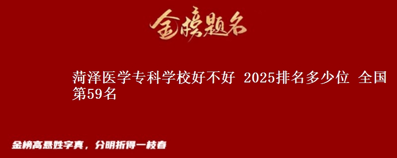 菏泽医学专科学校全国排名多少位：全国第59名