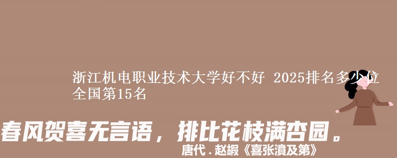 浙江机电职业技术大学全国排名多少位：全国第15名