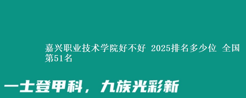 嘉兴职业技术学院全国排名多少位：全国第51名
