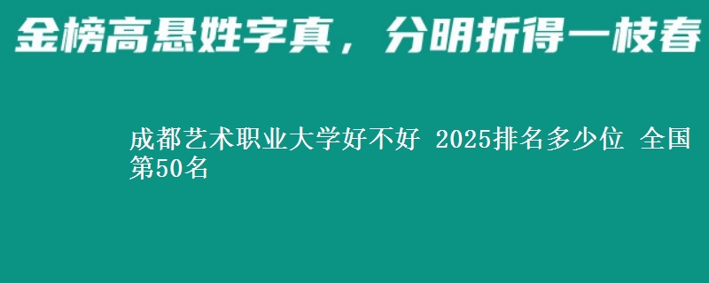 成都艺术职业大学全国排名多少位：全国第50名