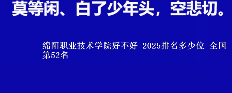 绵阳职业技术学院全国排名多少位：全国第52名