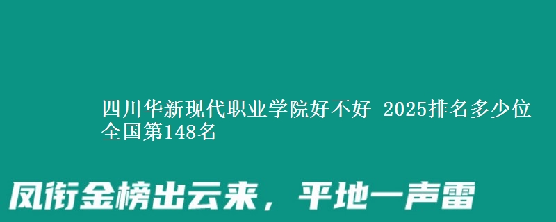 四川华新现代职业学院全国排名多少位：全国第148名