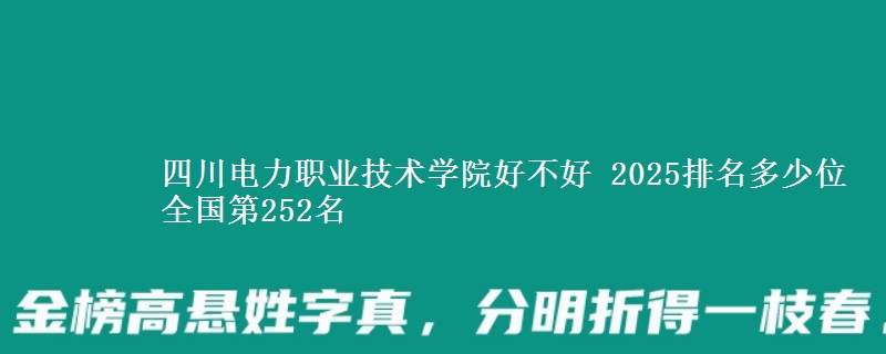 四川电力职业技术学院全国排名多少位：全国第252名