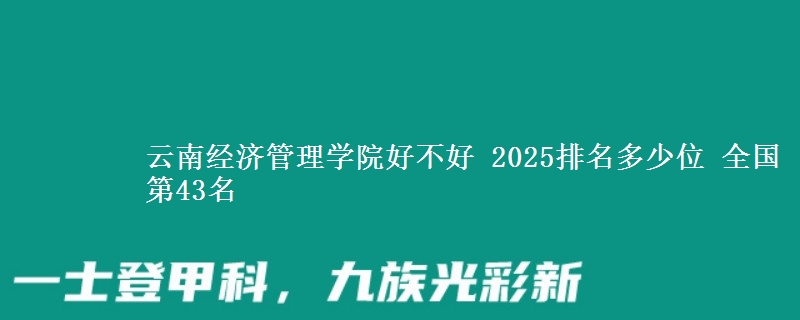 云南经济管理学院全国排名多少位：全国第43名