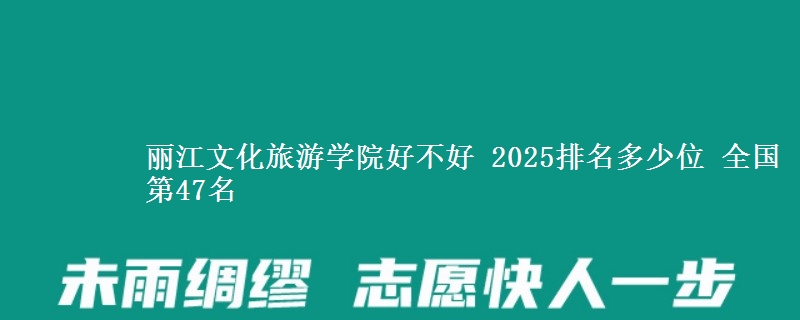 丽江文化旅游学院全国排名多少位：全国第47名