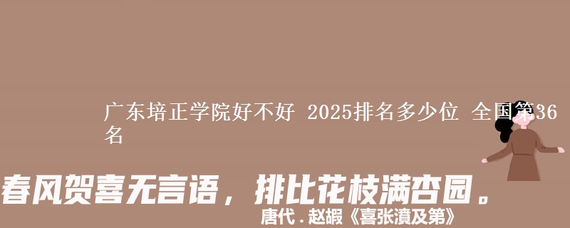 广东培正学院好不好 2025排名多少位 全国第36名