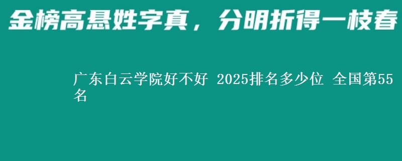 广东白云学院好不好 2025排名多少位 全国第55名