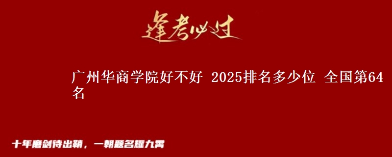 广州华商学院好不好 2025排名多少位 全国第64名