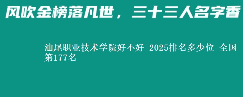 汕尾职业技术学院好不好 2025排名多少位 全国第177名