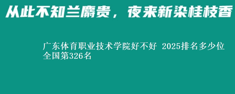 广东体育职业技术学院好不好 2025排名多少位 全国第326名