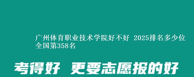 广州体育职业技术学院好不好 2025排名多少位 全国第358名
