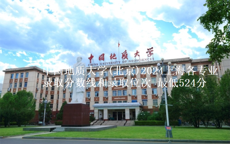 中国地质大学(北京)2024上海各专业录取分数线和录取位次 最低524分