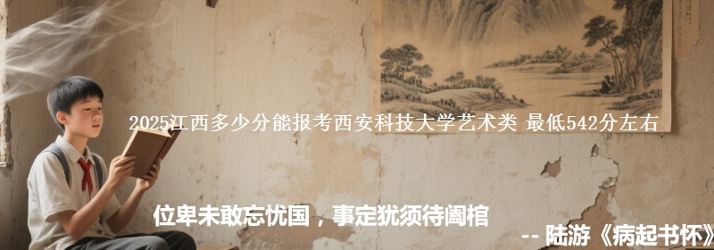 2025江西多少分能报考西安科技大学艺术类 最低542分左右