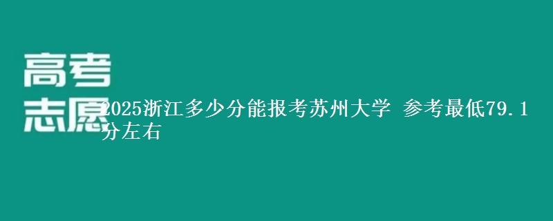 2025浙江多少分能报考苏州大学 参考最低79.1分左右