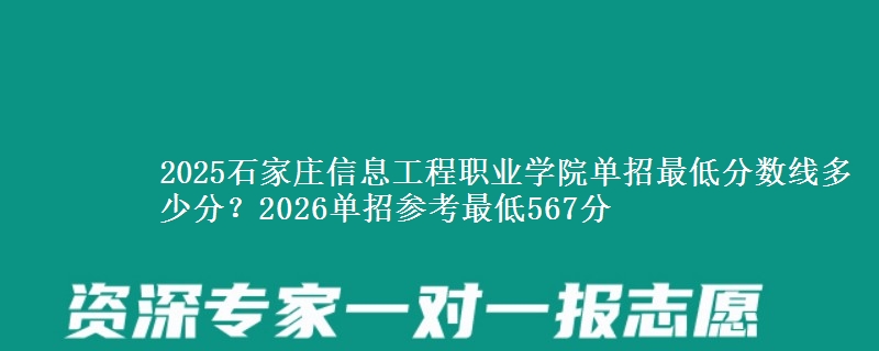 2025石家庄信息工程职业学院单招最低分数线多少分？2026单招参考最低567分