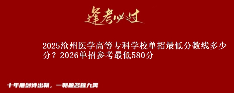 2025沧州医学高等专科学校单招最低分数线多少分？2026单招参考最低580分