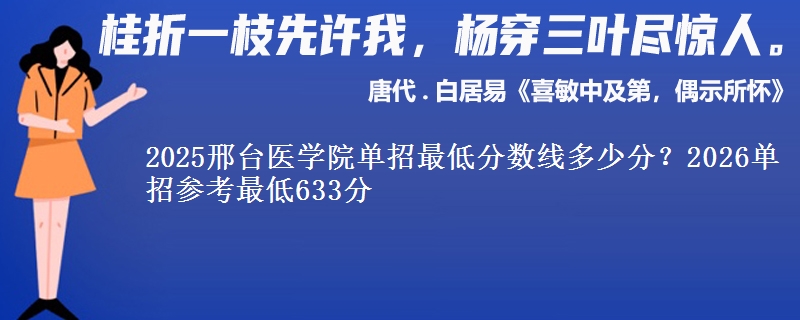 2025邢台医学院单招最低分数线多少分？2026单招参考最低633分