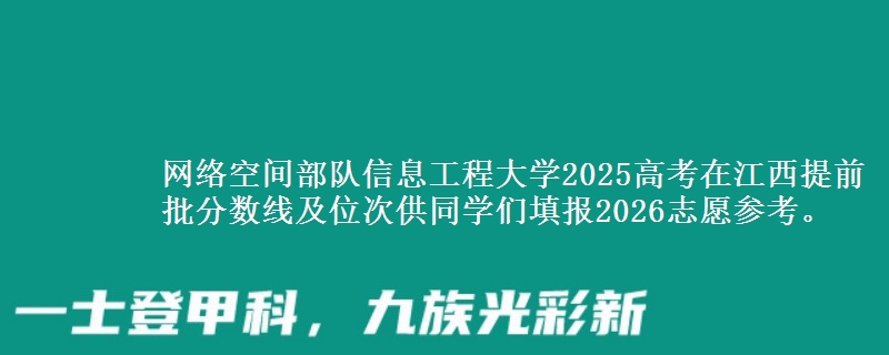 网络空间部队信息工程大学2025高考在江西提前批分数线及位次