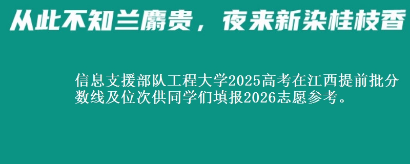 信息支援部队工程大学2025高考在江西提前批分数线及位次