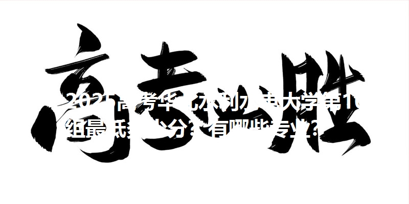 2025高考华北水利水电大学第109组最低多少分？有哪些专业？