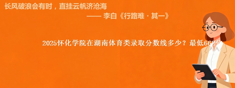 2025怀化学院在湖南体育类录取分数线多少？最低662分