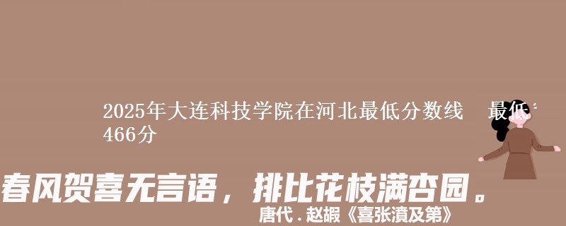 2025年大连科技学院在河北分数线：最低466分