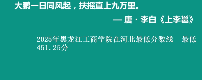 2025年黑龙江工商学院在河北分数线：最低451.25分