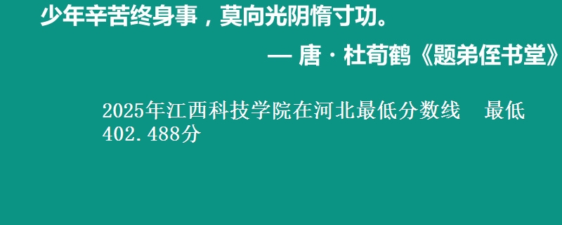 2025年江西科技学院在河北分数线：最低402.488分