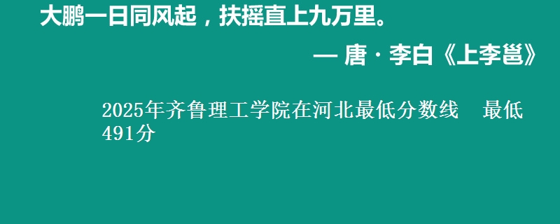 2025年齐鲁理工学院在河北分数线：最低491分