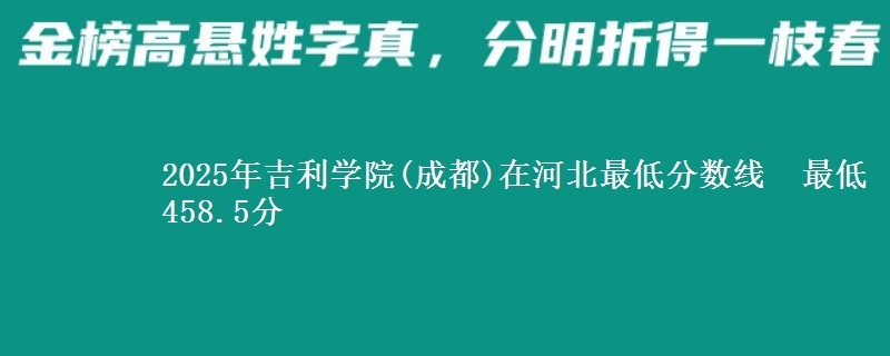 2025年吉利学院(成都)在河北最低分数线  最低458.5分